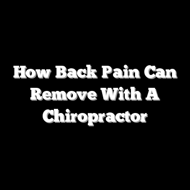 How Back Pain Can Remove With A Chiropractor 